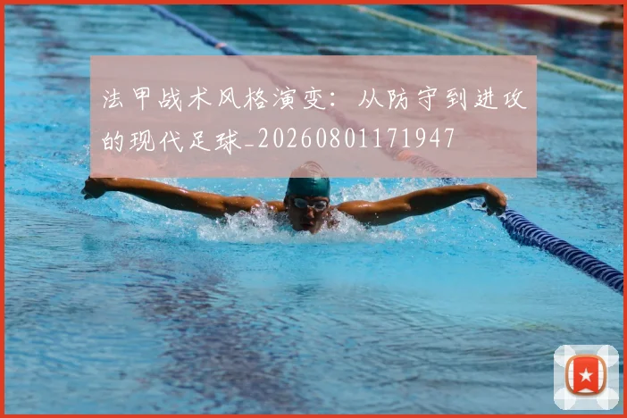 法甲战术风格演变:从防守到进攻的现代足球_20260801171947