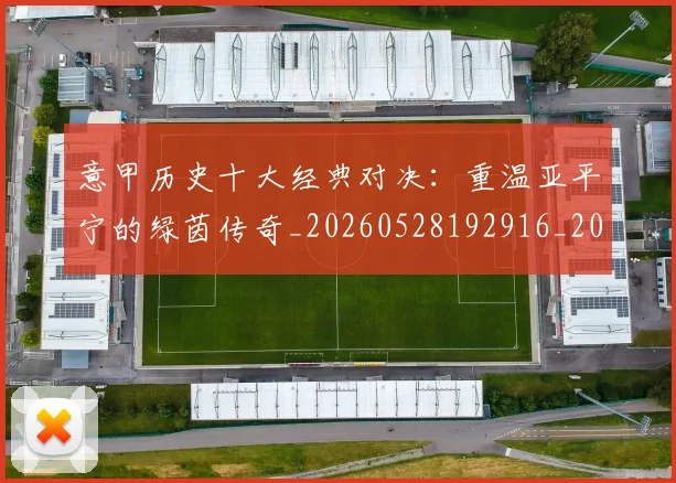 意甲历史十大经典对决:重温亚平宁的绿茵传奇_20260528192916_20260723174649