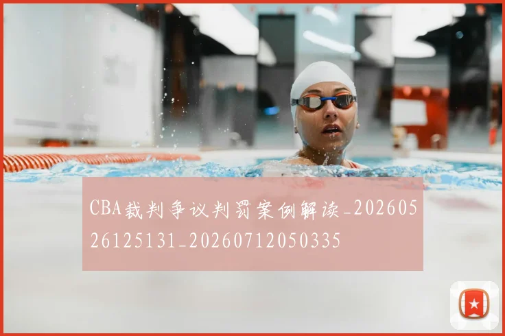 CBA裁判争议判罚案例解读_20260526125131_20260712050335